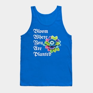 Bloom Where You Are Planted - Inspirational Plant Lover Gift Tank Top